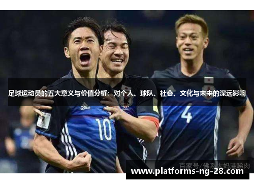 足球运动员的五大意义与价值分析：对个人、球队、社会、文化与未来的深远影响