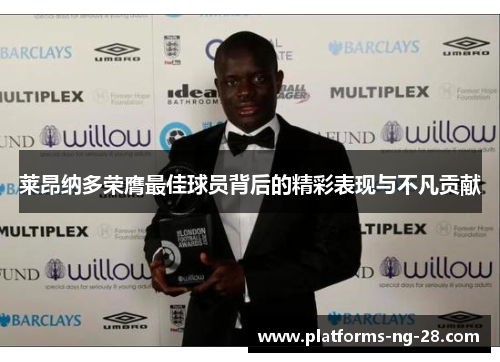 莱昂纳多荣膺最佳球员背后的精彩表现与不凡贡献 莱昂纳多荣膺最佳球员背后的精彩表现与不凡贡献