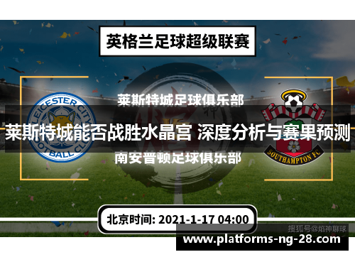 莱斯特城能否战胜水晶宫 深度分析与赛果预测 莱斯特城能否战胜水晶宫 深度分析与赛果预测